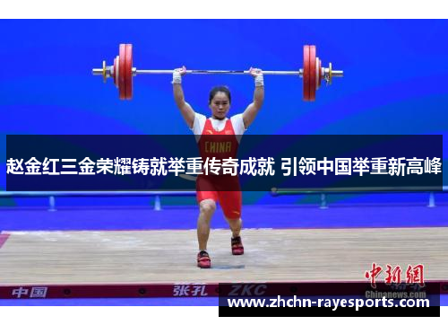 赵金红三金荣耀铸就举重传奇成就 引领中国举重新高峰