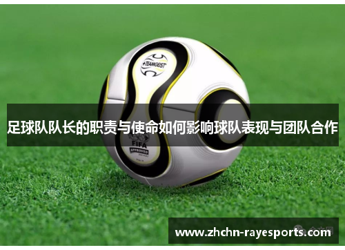 足球队队长的职责与使命如何影响球队表现与团队合作 足球队队长的职责与使命如何影响球队表现与团队合作