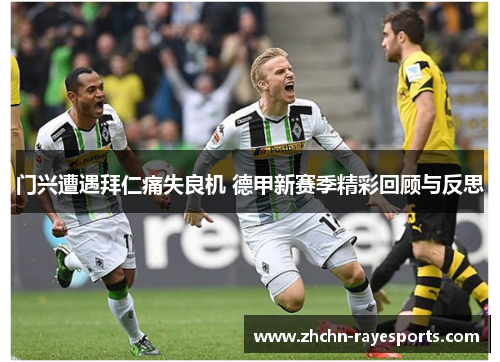 门兴遭遇拜仁痛失良机 德甲新赛季精彩回顾与反思