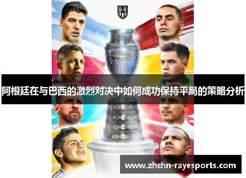 阿根廷在与巴西的激烈对决中如何成功保持平局的策略分析