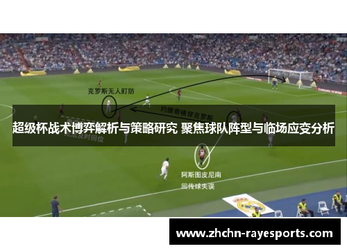 超级杯战术博弈解析与策略研究 聚焦球队阵型与临场应变分析