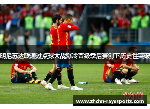 明尼苏达联通过点球大战爆冷晋级季后赛创下历史性突破 明尼苏达联通过点球大战爆冷晋级季后赛创下历史性突破