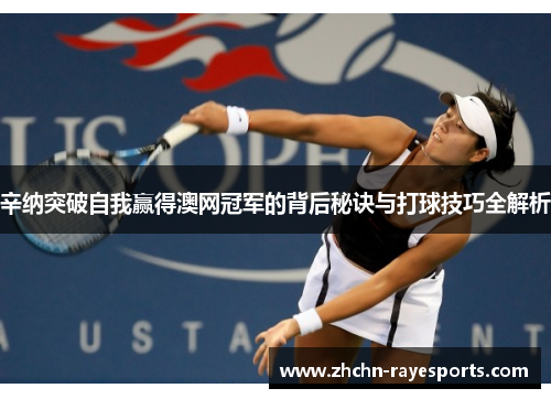 辛纳突破自我赢得澳网冠军的背后秘诀与打球技巧全解析